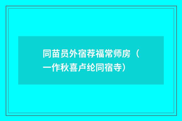 同苗员外宿荐福常师房（一作秋喜卢纶同宿寺）
