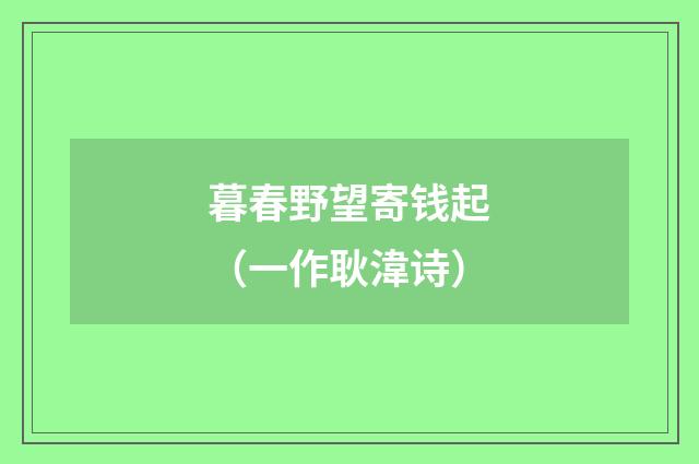 暮春野望寄钱起（一作耿湋诗）