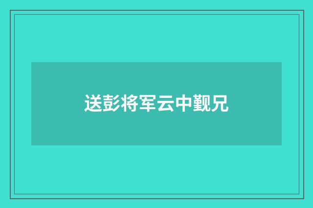 送彭将军云中觐兄