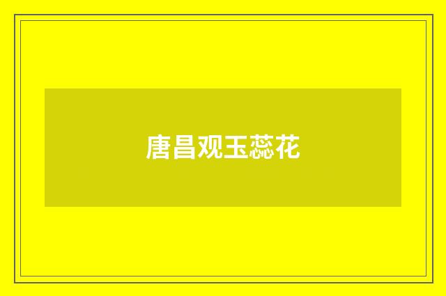 唐昌观玉蕊花