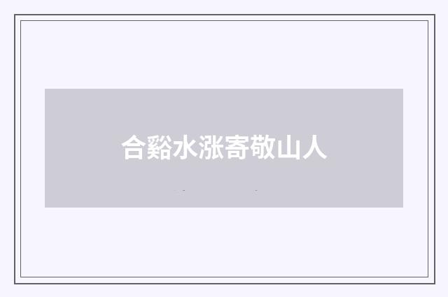 合谿水涨寄敬山人