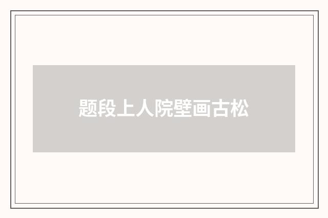 题段上人院壁画古松