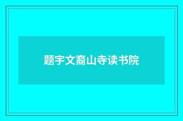 题宇文裔山寺读书院