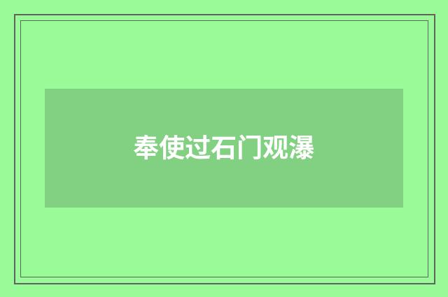 奉使过石门观瀑