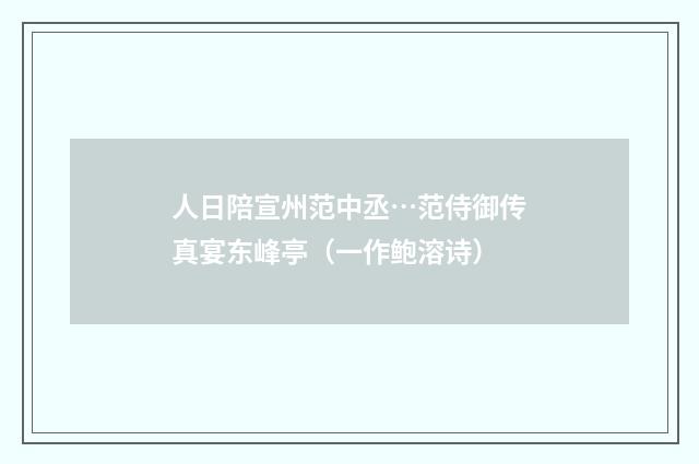 人日陪宣州范中丞…范侍御传真宴东峰亭（一作鲍溶诗）