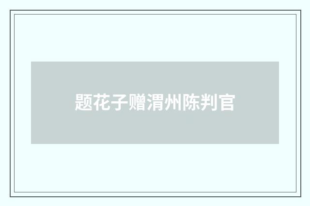 题花子赠渭州陈判官