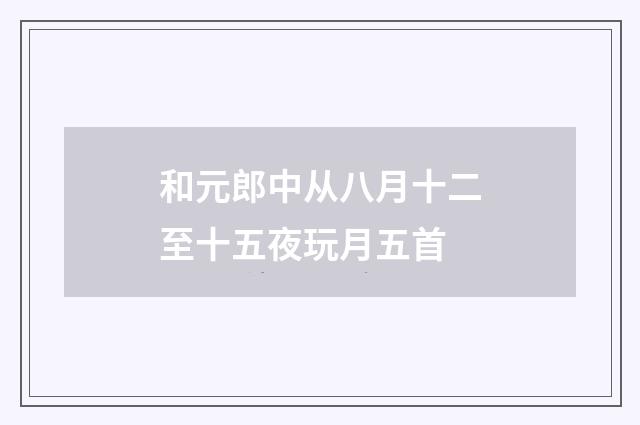 和元郎中从八月十二至十五夜玩月五首