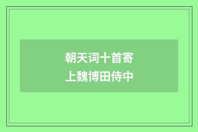 朝天词十首寄上魏博田侍中