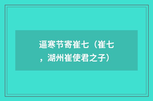 逼寒节寄崔七（崔七，湖州崔使君之子）