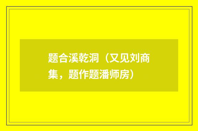 题合溪乾洞（又见刘商集，题作题潘师房）