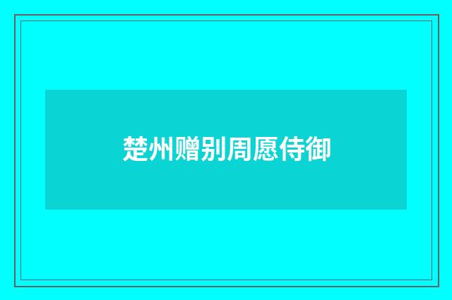 楚州赠别周愿侍御