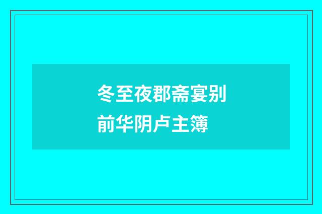 冬至夜郡斋宴别前华阴卢主簿