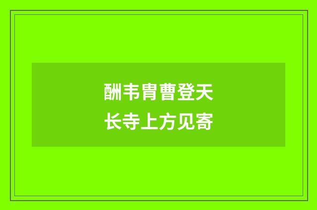 酬韦胄曹登天长寺上方见寄