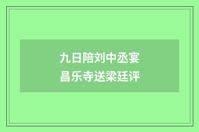 九日陪刘中丞宴昌乐寺送梁廷评