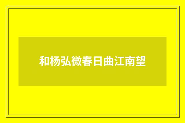 和杨弘微春日曲江南望