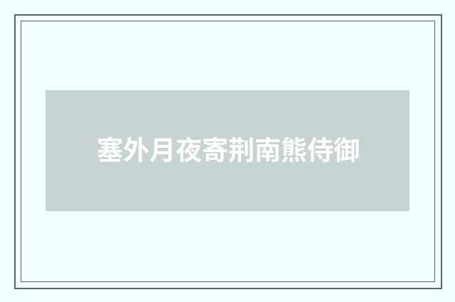 塞外月夜寄荆南熊侍御