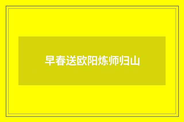 早春送欧阳炼师归山