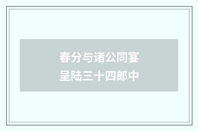 春分与诸公同宴呈陆三十四郎中