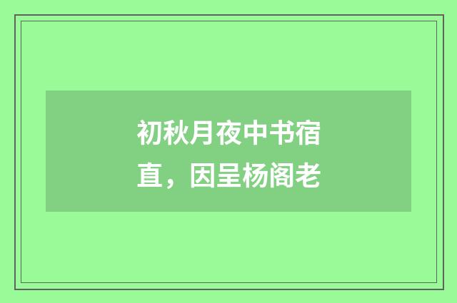 初秋月夜中书宿直，因呈杨阁老