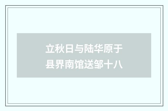 立秋日与陆华原于县界南馆送邹十八
