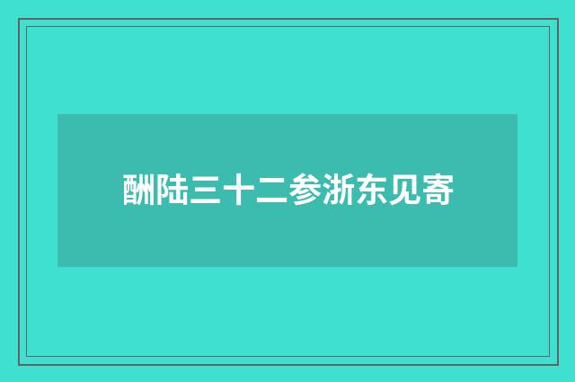 酬陆三十二参浙东见寄