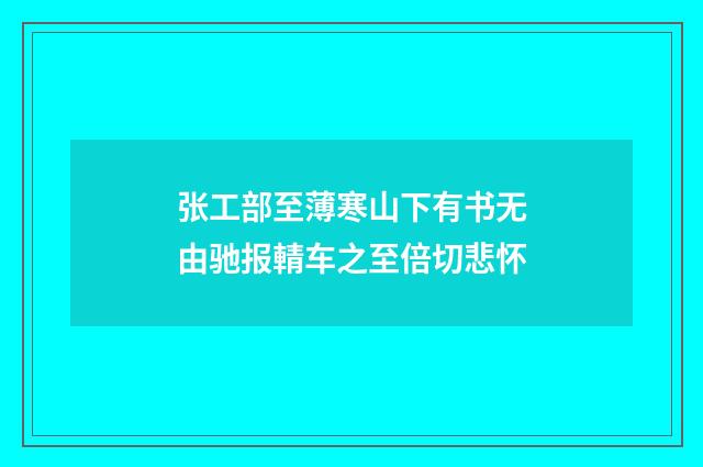 张工部至薄寒山下有书无由驰报輤车之至倍切悲怀