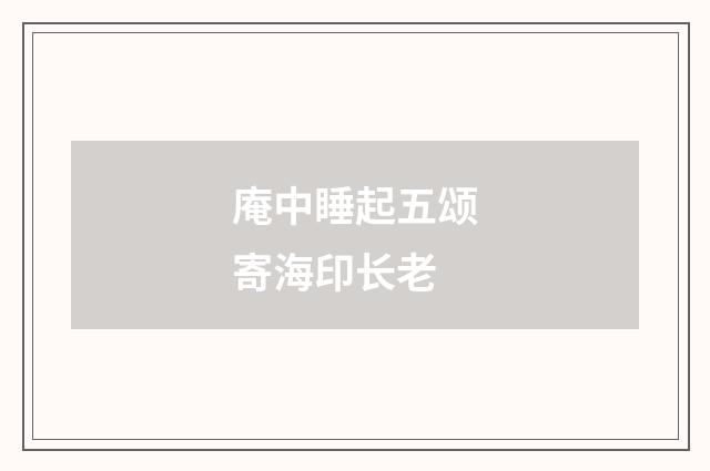 庵中睡起五颂寄海印长老