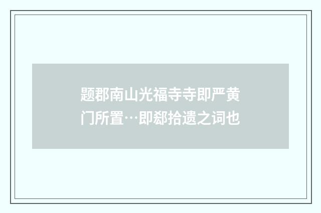 题郡南山光福寺寺即严黄门所置…即郄拾遗之词也