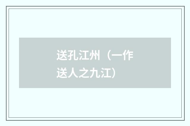 送孔江州（一作送人之九江）