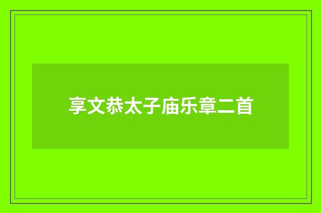 享文恭太子庙乐章二首