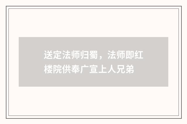 送定法师归蜀，法师即红楼院供奉广宣上人兄弟