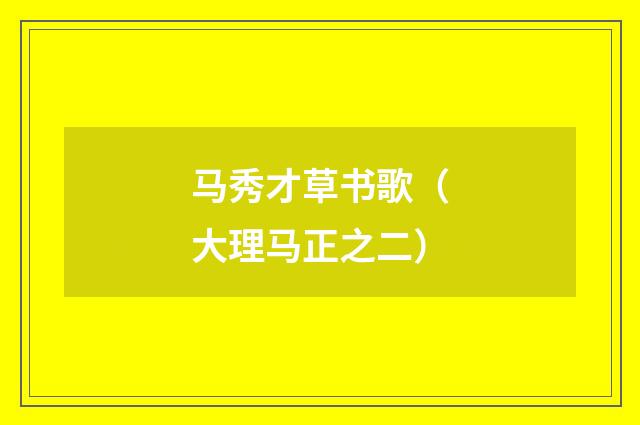 马秀才草书歌（大理马正之二）