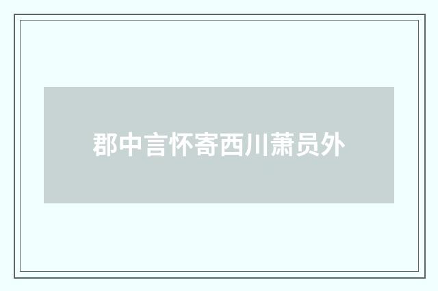 郡中言怀寄西川萧员外