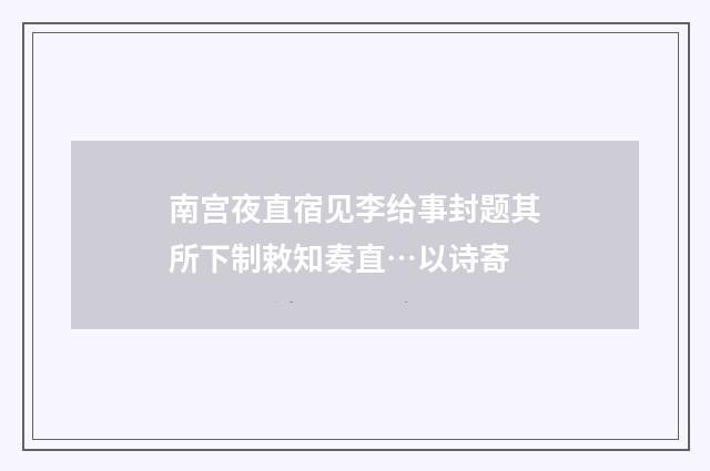 南宫夜直宿见李给事封题其所下制敕知奏直…以诗寄