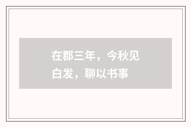 在郡三年，今秋见白发，聊以书事