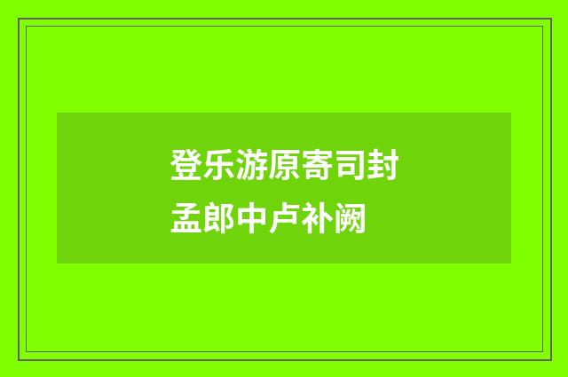登乐游原寄司封孟郎中卢补阙