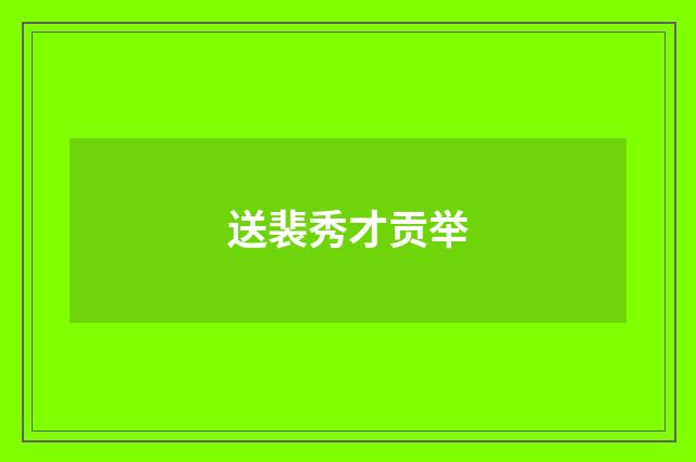 送裴秀才贡举