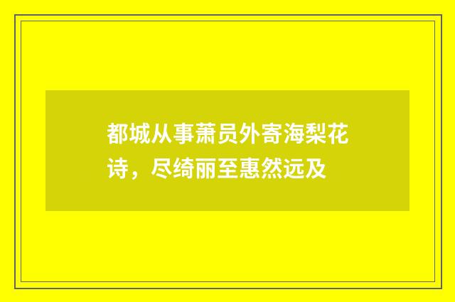 都城从事萧员外寄海梨花诗，尽绮丽至惠然远及