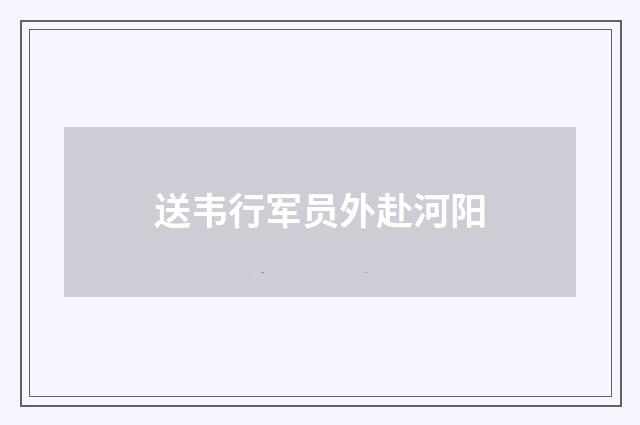 送韦行军员外赴河阳