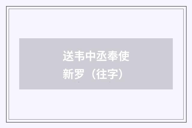 送韦中丞奉使新罗（往字）