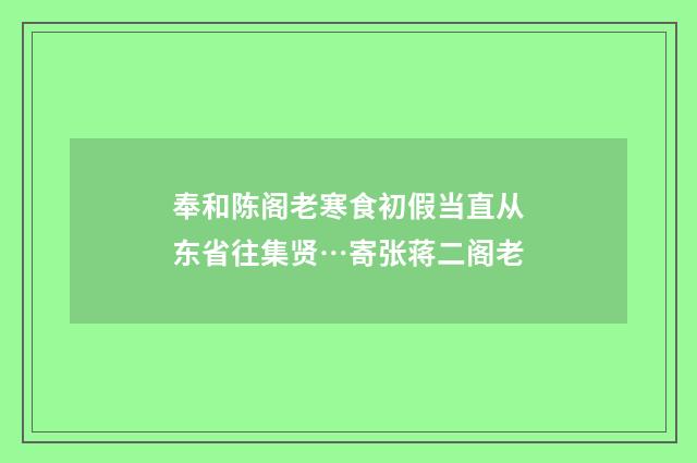 奉和陈阁老寒食初假当直从东省往集贤…寄张蒋二阁老