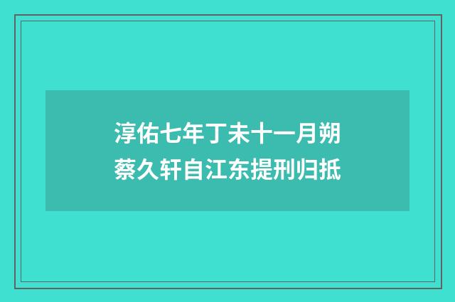 淳佑七年丁未十一月朔蔡久轩自江东提刑归抵