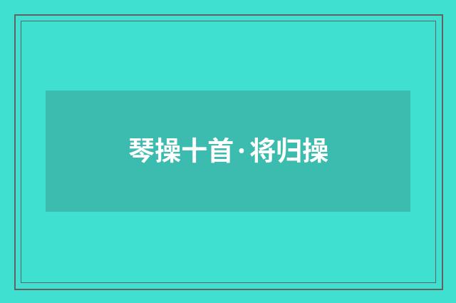 琴操十首·将归操