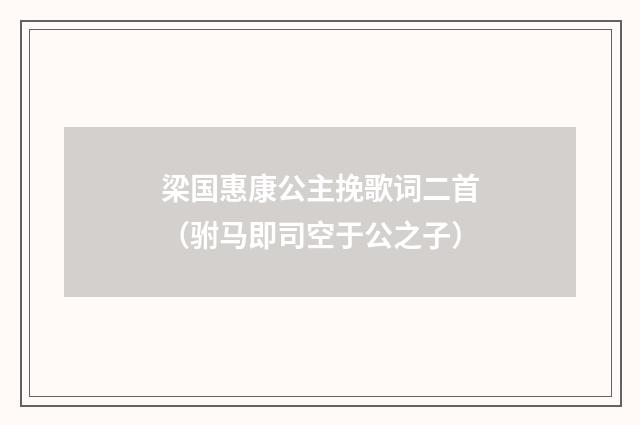 梁国惠康公主挽歌词二首（驸马即司空于公之子）