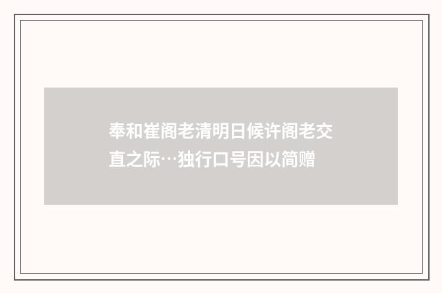 奉和崔阁老清明日候许阁老交直之际…独行口号因以简赠