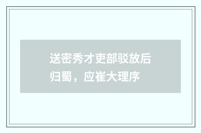 送密秀才吏部驳放后归蜀，应崔大理序