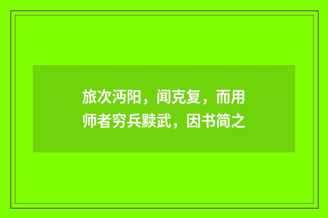 旅次沔阳，闻克复，而用师者穷兵黩武，因书简之