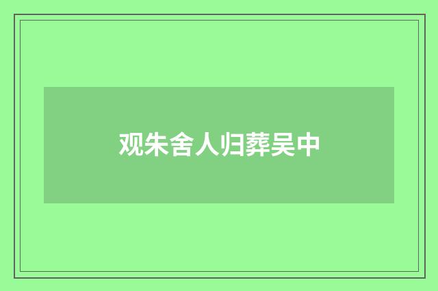 观朱舍人归葬吴中