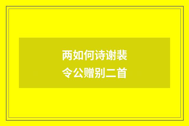 两如何诗谢裴令公赠别二首
