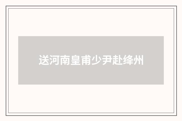 送河南皇甫少尹赴绛州